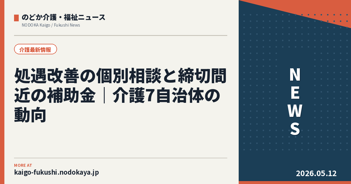 処遇改善の個別相談と締切間近の補助金｜介護7自治体の動向