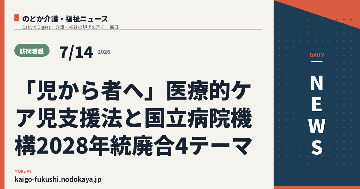 「児から者へ」医療的ケア児支援法と国立病院機構2028年統廃合4テーマ